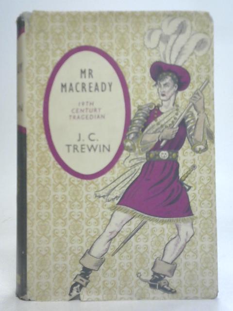 Mr Macready A Nineteenth-Century Tragedian And His Theatre