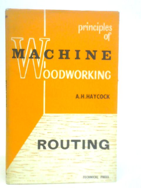 Principles of Machine Woodworking: Routing Vol.IV By A.H.Haycock