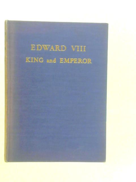 Edward VIII - King and Emperor By Major J.T.Gorman