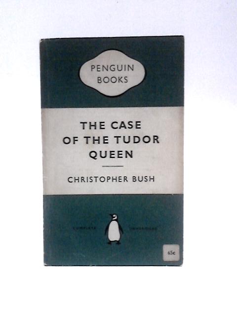 The Case of the Tudor Queen By Christopher Bush