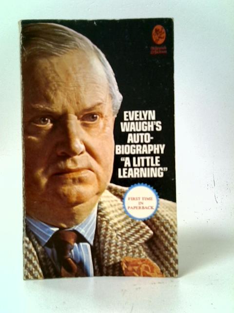 A Little Learning: the First Volume of an Autobiography By Evelyn Waugh