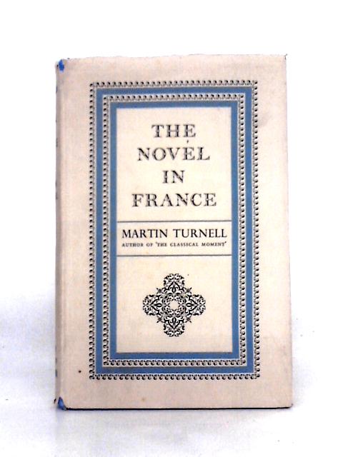 The Novel In France. Mme De La Fayette; Laclos; Constant; Stendahl; Balzac; Flaubert; Proust. By Martin Turnell