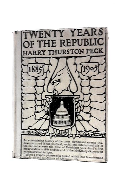 Twenty Years of the Republic 1885-1905 By Harry Thurston Peck