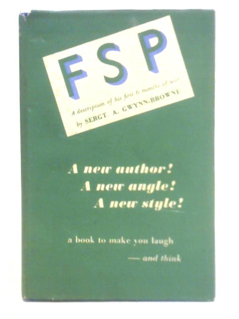 F.S.P - An N.C.O'S Description of His and Others' First Six Months of War By Gwynn-Browne Arthur