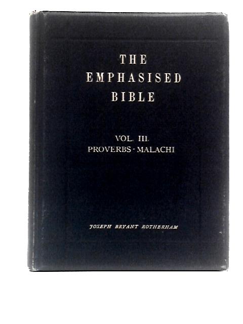 Emphasised Bible: A New Translation - Vol. III Proverbs-Malachi By Joseph Bryant Rotherham