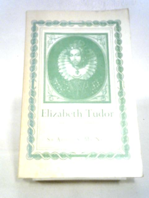 Elizabeth Tudor: The Lonely Queen By Sir Arthur Salusbury MacNalty
