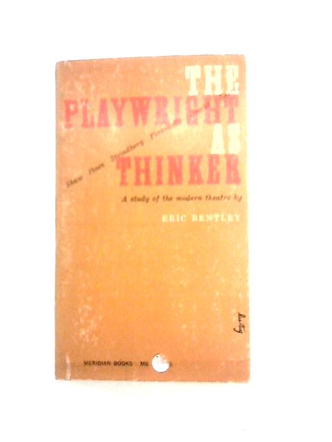 The Playwright as Thinker: A Study of the Modern Theatre By Eric Bentley