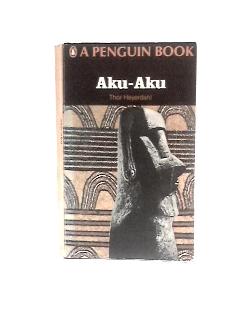 Aku-Aku: The Secret of Easter Island By Thor Heyerdahl