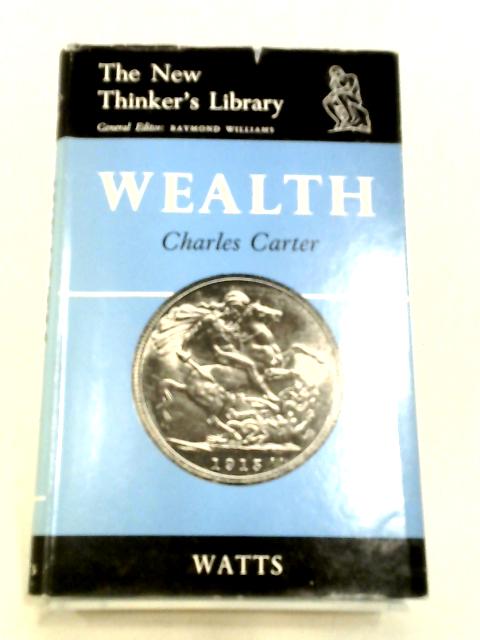 Wealth: An Essay on the Purposes of Economics (New Thinkers Library) By Charles Frederick Carter