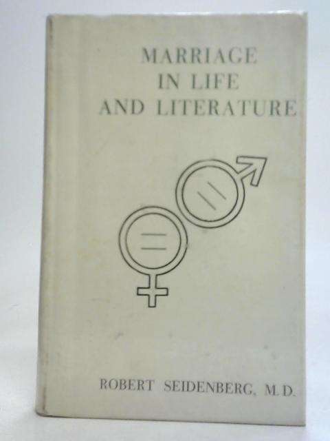 Marriage in Life and Literature By Robert Seidenberg