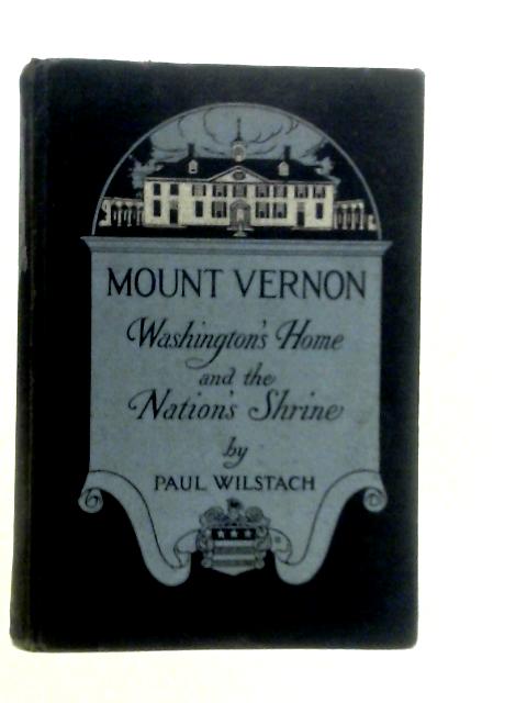 Mount Vernon: Washington's Home and the Nation's Shrine By Paul Wilstach