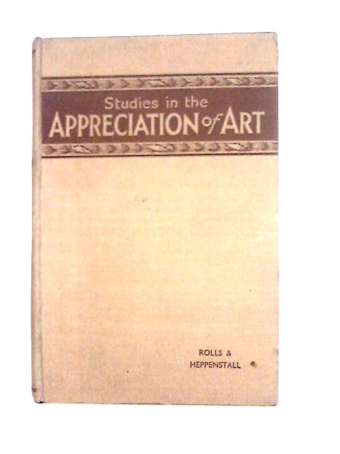 Studies in the Appreciation of Art By Fanny Rolls & Philip G. Heppenstall