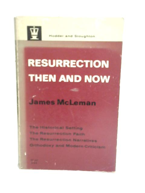 Resurrection Then and Now By J Mcleman