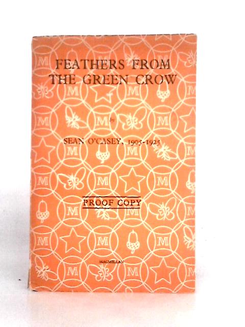 Feathers from the Green Crow. Sean O'Casey, 1905-1925 By Robert Hogan (Ed)