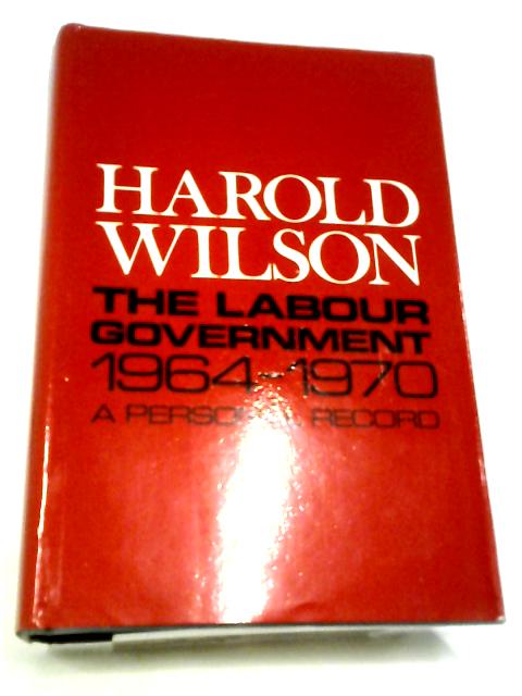 The Labour Government 1964-1970. A Personal Record. von Harold Wilson