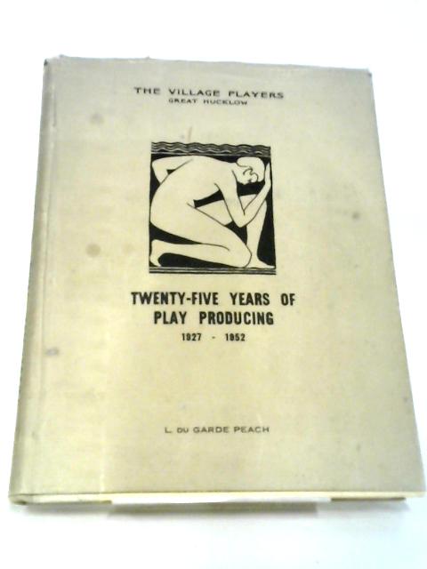 The Village Players, Great Hucklow, Twenty Five Years of Play Producing 1927-1952 By L Du Garde Peach