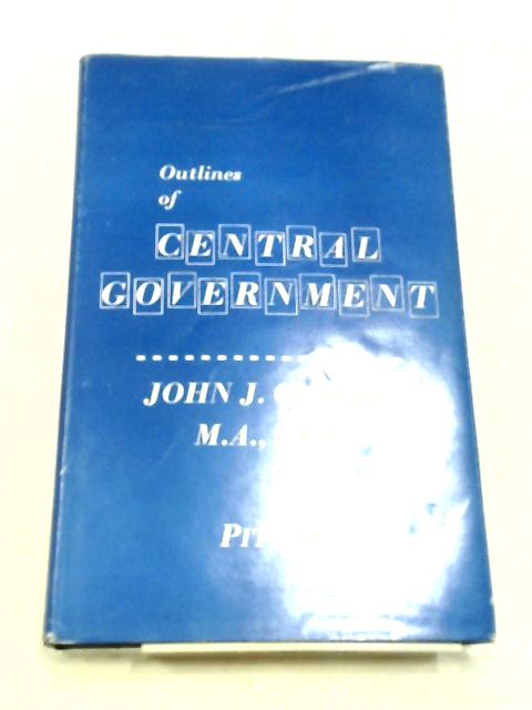 Outlines of Central Government By John J. Clarke