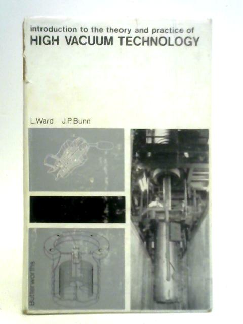 Introduction to the Theory and Practice of High Vacuum Technology By L. Ward and J. P. Bunn