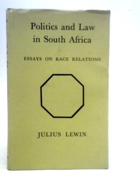 Politics and Law in South Africa: Essays on Race Relations By Julius Lewin