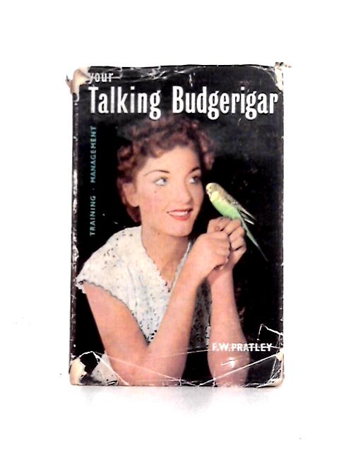 Your Talking Budgerigar: Its Training and Management By Frank Westcott Pratley