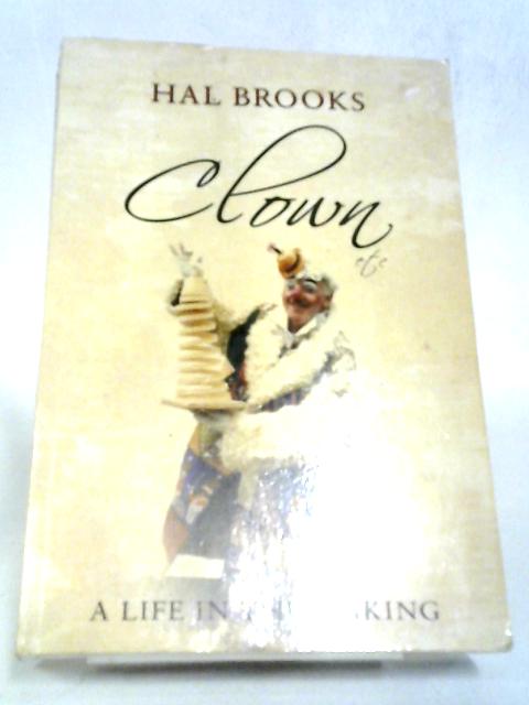 Hal Brooks, Clown Etc: A Life in the Making By Hal Brooks