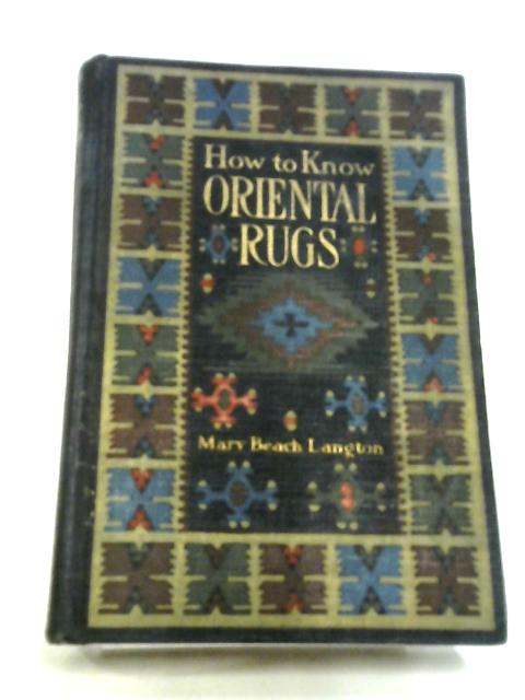 How To Know Oriental Rugs By Mary Beach Langton
