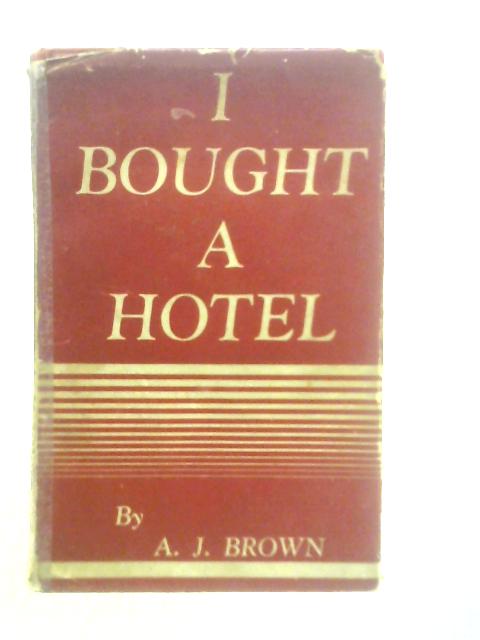 I Bought a Hotel By A.J.Brown