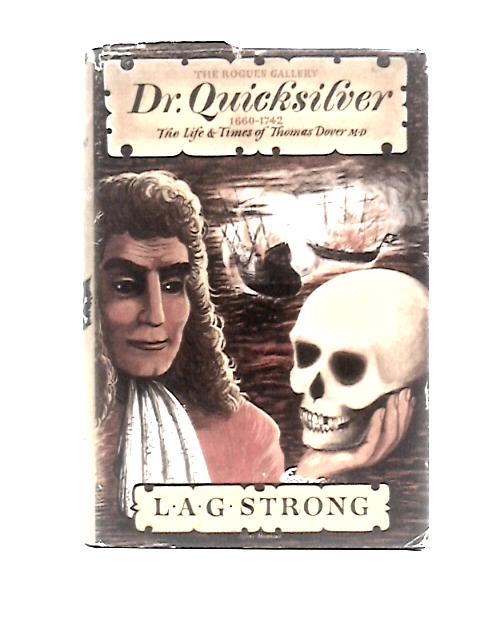 Dr. Quicksilver 1660-1742 He Life And Times Of Thomas Dover By L.A.G.Strong