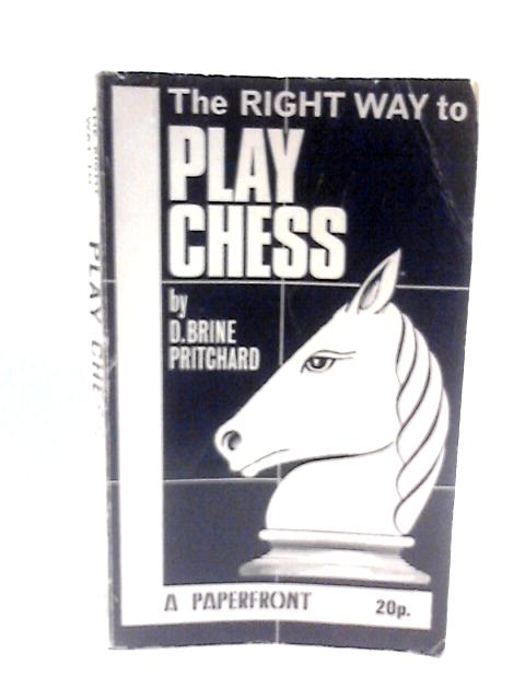 The Right Way to Play Chess von D Brine Pritchard