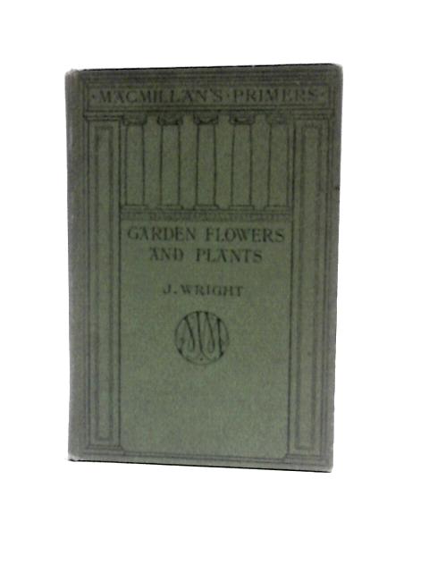 Garden Flowers and Plants: a Primer for Amateurs By John Wright