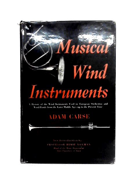 Musical Wind Instruments by Adam Carse. With an Introduction to the Da Capo Edition by Himie Voxman, Director, School of Music, University of Iowa von Adam Carse