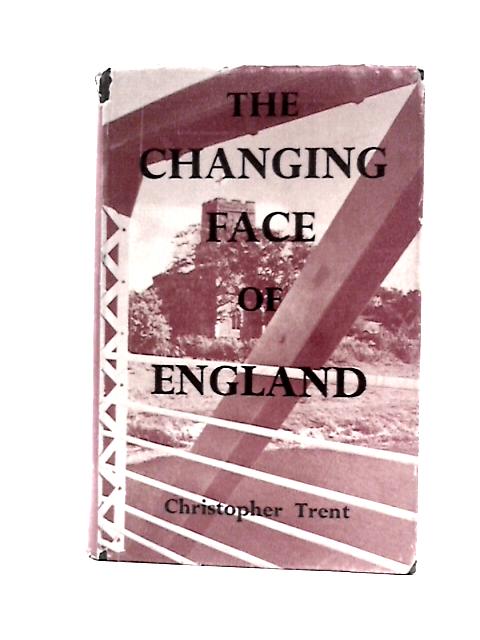 The Changing Face of England: the Story of the Landscape Through the Ages von Christopher Trent