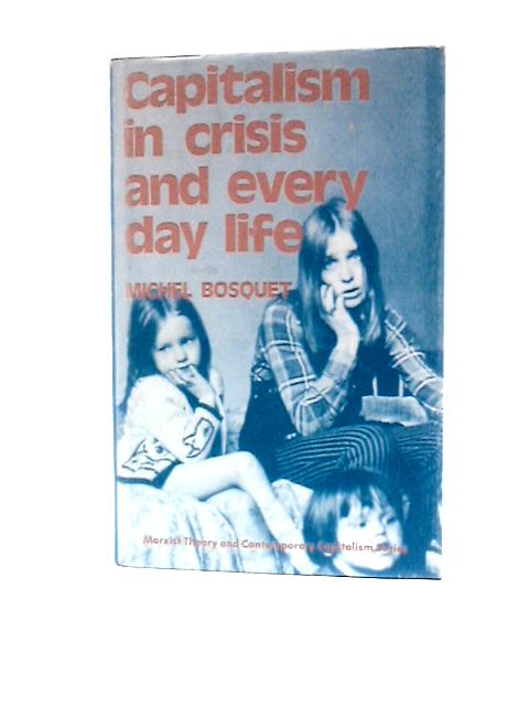 Capitalism in Crisis and Everyday Life (Marxist Theory and Contemporary Capitalism) By Michel Bosquet