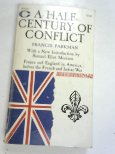 A Half-Century of Conflict By Francis Parkman