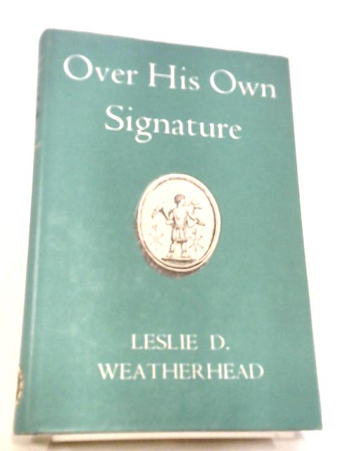 Over His Own Signature: By Leslie D. Weatherhead