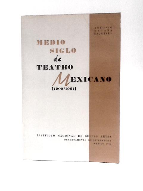 Medio Siglo De Teatro Mexicano [1990-1961] von Antonio Magana Esquivel