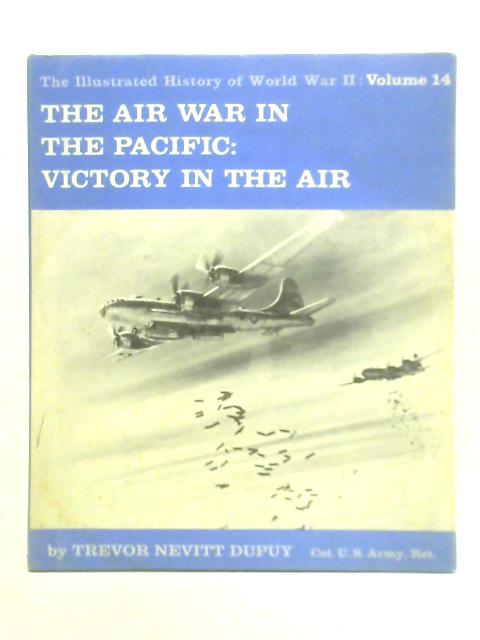 The Air War in the Pacific: Victory in the Air (The Illustrated History of World War II, Volume 14) By Trevor Nevitt Dupuy