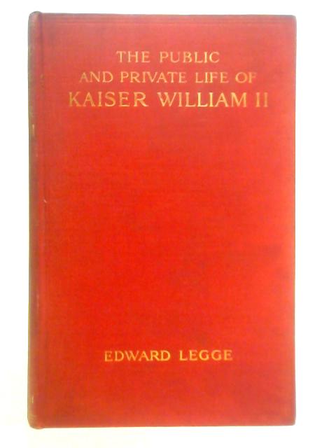 The Public and Private Life of Kaiser William II von Edward Legge