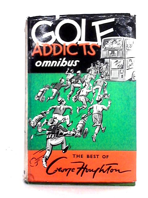 Golf Addict Omnibus: Golf Addict Strikes Again By George Houphton