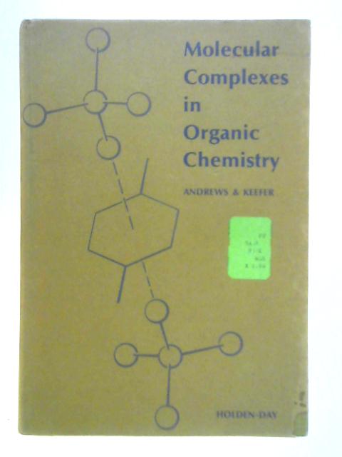 Molecular Complexes in Organic Chemistry von Lawrence J. Andrews and Raymond M. Keefer