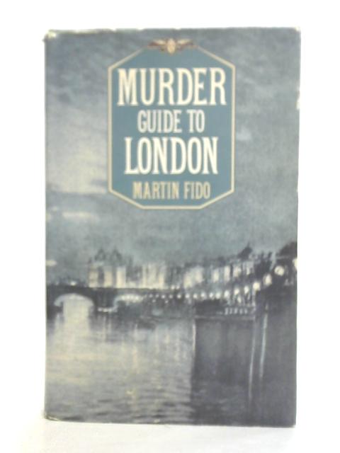 Murder Guide to London By Martin Fido