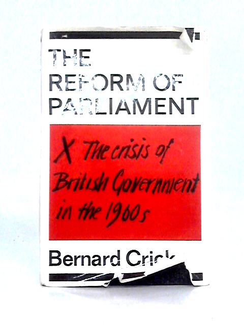 The Reform of Parliament By Bernard Rowland Crick