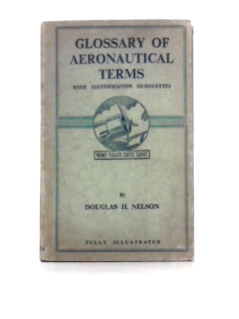 Glossary of Aeronautical Terms Based Upon the Nomenclature Adopted by the British Standards Institute & Recognised by the Leading Authorities von Douglas H. Nelson