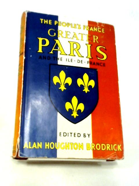 Greater Paris and the Ile-de-France (People's France Series; Vol.6) By Alan Houghton Brodrick