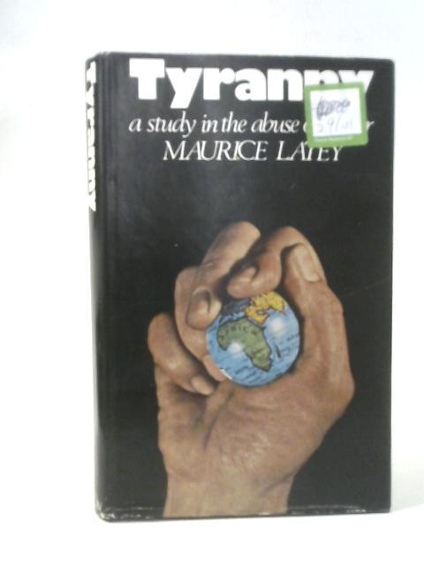 Tyranny: A Study in the Abuse of Power von Maurice Latey