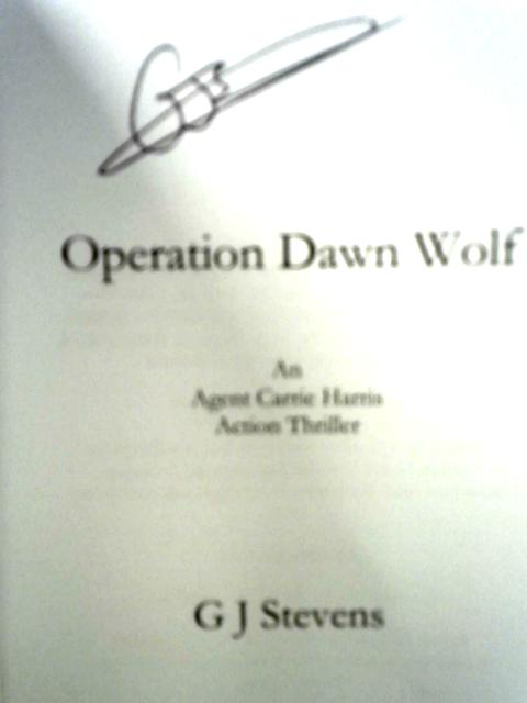 Operation Dawn Wolf: A Redacted Transcript - Agent Carrie Harris By G J Stevens