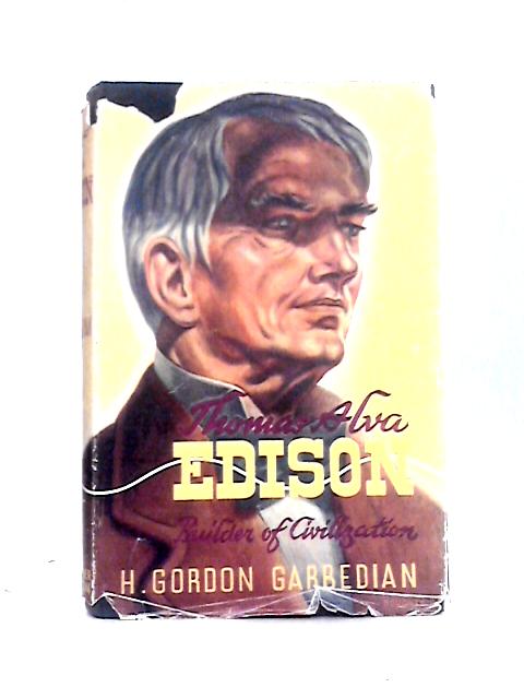 Thomas Alva Edison: Builder of Civilization von H. Gordon Garbedian