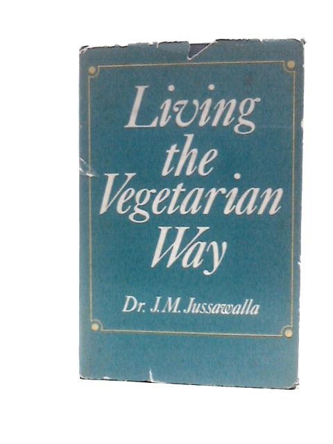 Living the Vegetarian Way von J. M. Jussawalla