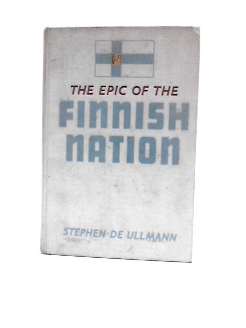 The Epic of the Finnish Nation By Stephen De Ullmann