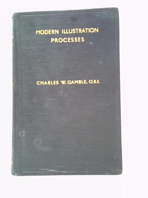 Modern Illustration Processes: an Introductory Textbook for all Students of Printing Methods By Charles W. Gamble